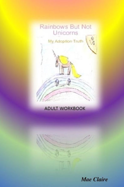 Rainbows But Not Unicorns: My Adoption Truth Adult Workbook