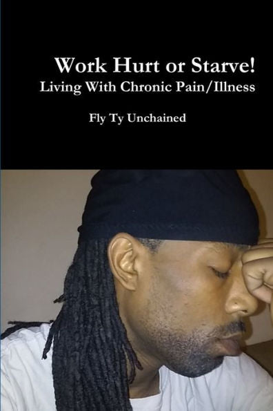 Work Hurt Or Starve!! - Living With Chronic Pain/Illness