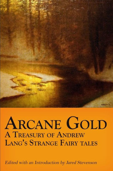 Arcane Gold: A Treasury Of Andrew Lang's Strange Fairy Tales