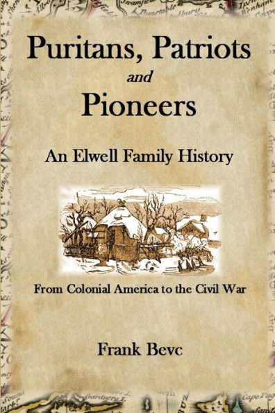 Puritans, Patriots And Pioneers: An Elwell Family History