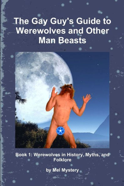 The Gay Guy's Guide To Werewolves And Other Man Beasts: Book 1