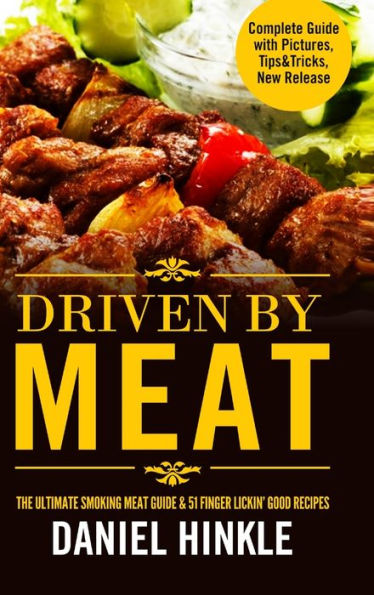 Driven By Meat: The Ultimate Smoking Meat Guide & 51 Finger Lickin' Good Recipes + Bonus 10 Must-Try Bbq Sauces