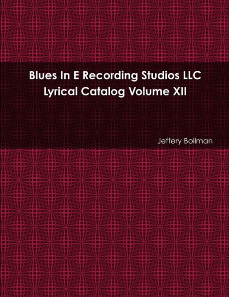 Blues In E Recording Studios Llc Lyrical Catalog Volume Xii