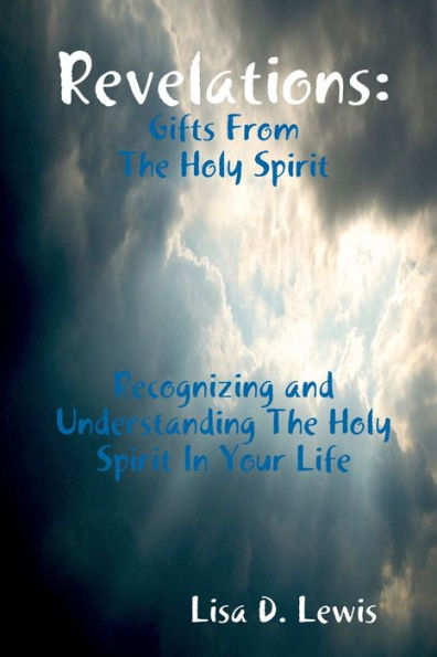 Revelations: Gifts From The Holy Spirit, Recognizing And Understanding The Holy Spirit In Your Life