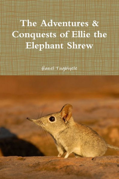 The Adventures & Conquests Of Ellie The Elephant Shrew