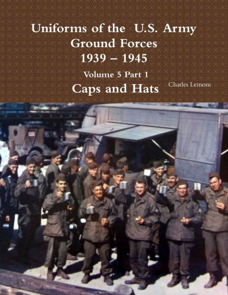 Uniforms Of The U.S. Army Ground Forces 1939 ?1945 Volume 5 Part 1 Caps And Hats