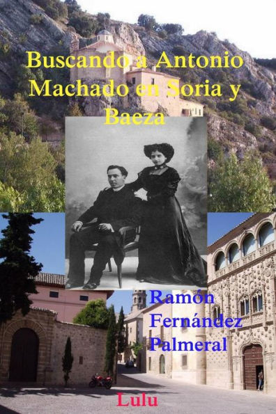 Buscando A Antonio Machado En Soria Y Baeza (Spanish Edition)
