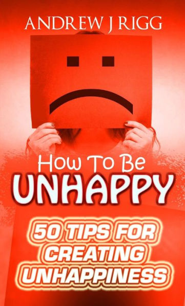 How To Be Unhappy