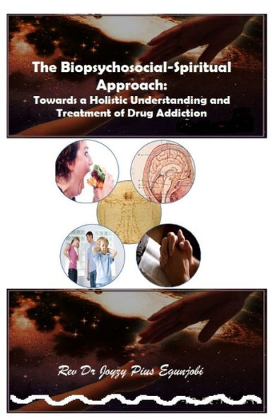 The Biopsychosocial-Spiritual Approach: Towards A Holistic Understanding And Treatment Of Drug Addiction