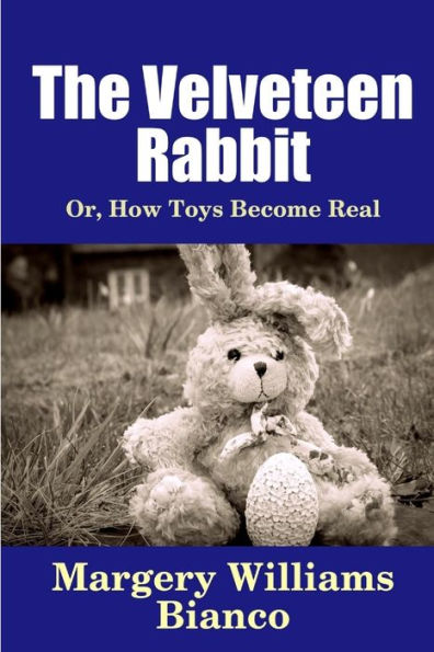 The Velveteen Rabbit: Or, How Toys Become Real