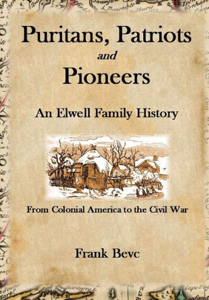 Puritans, Patriots And Pioneers: An Elwell Family History