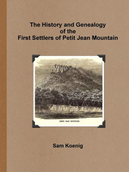 The History And Genealogy Of The First Settlers Of Petit Jean Mountain