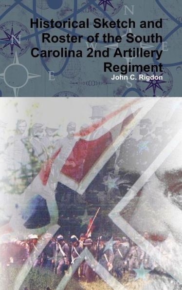 Historical Sketch And Roster Of The South Carolina 2Nd Artillery Regiment