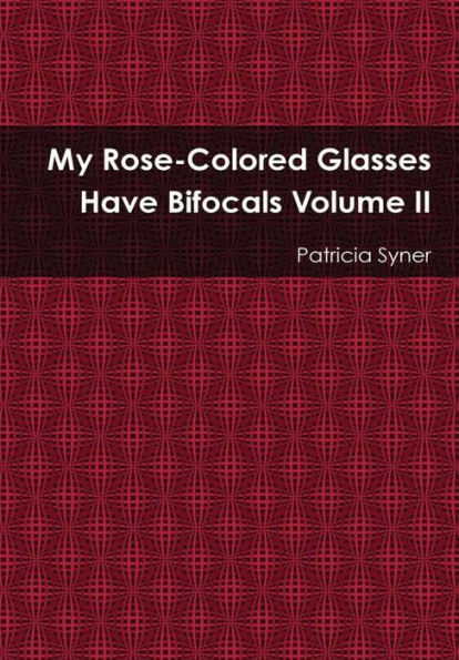 My Rose Colored Glasses Have Bifocals Volume Ii