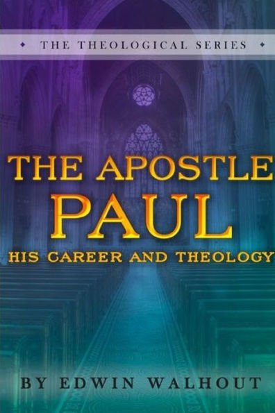 The Apostle Paul: A Brief Sketch Of His Career And Theology