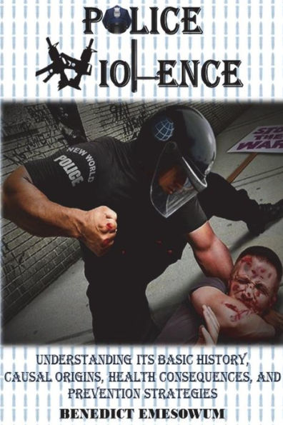 Police Violence: Understanding Its Basic History, Causal Origins, Health Consequences, And Prevention Strategies