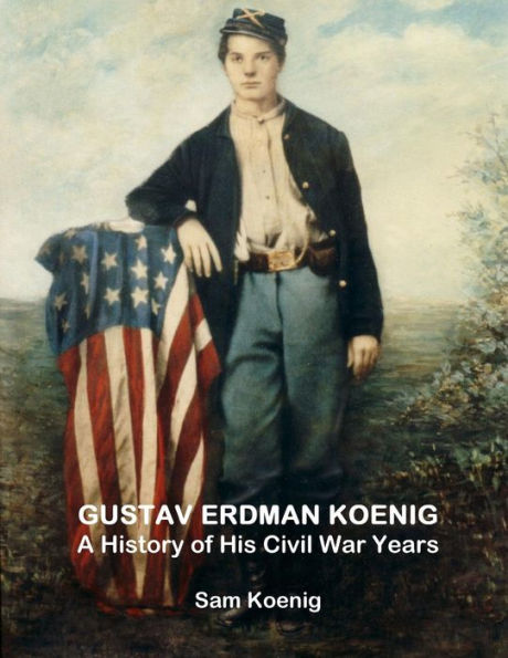 Gustav Erdman Koenig A History Of His Civil War Years