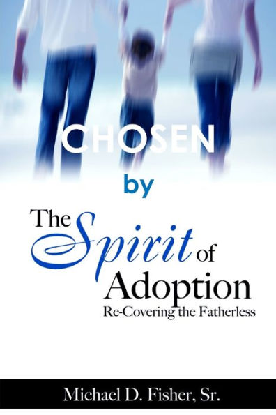 Chosen By The Spirit Of Adoption: Re-Covering The Fatherless