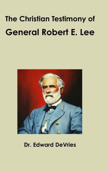The Christian Testimony Of General Robert E. Lee