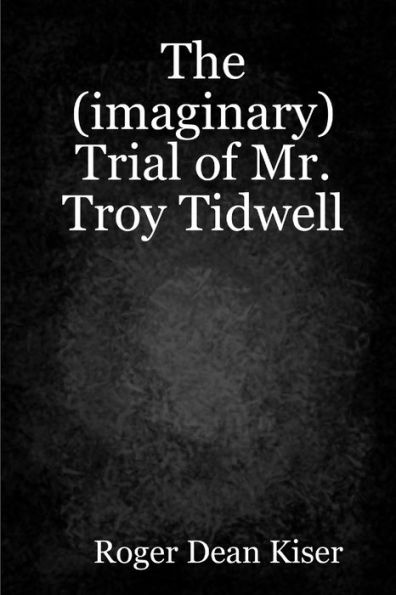The (Imaginary) Trial Of Troy Tidwell