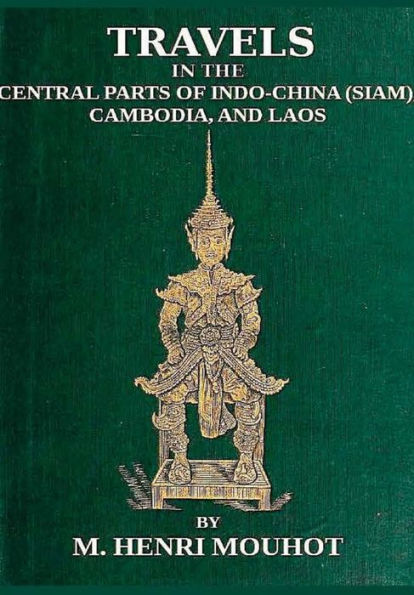 Travels In The Central Parts Of Indo-China: Siam, Cambodia, And Laos, During The Years 1858, 1859, And 1860.