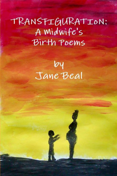 Transfiguration: A Midwife's Birth Poems