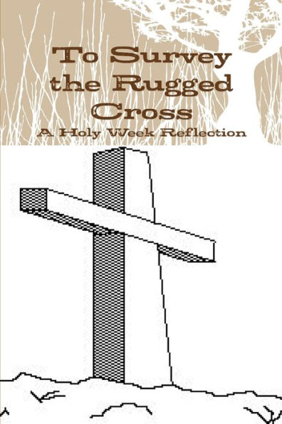 To Survey The Rugged Cross: A Holy Week Reflection