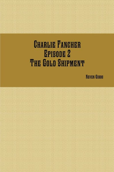 Charlie Fancher Episode 2 The Gold Shipment
