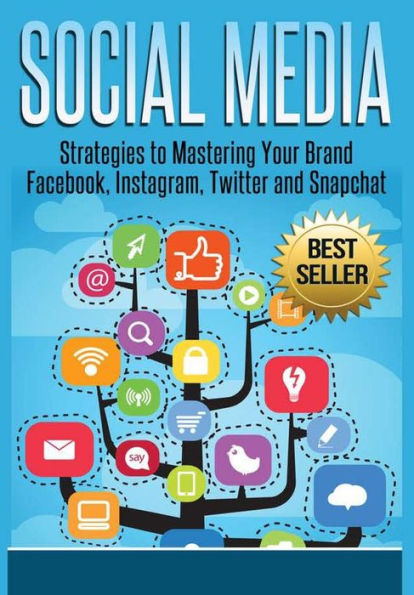 Social Media: Strategies To Mastering Your Brand- Facebook, Instagram, Twitter And Snapchat