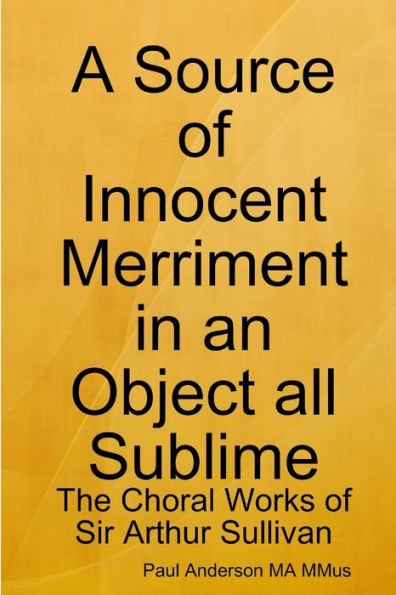 A Source Of Innocent Merriment In An Object All Sublime: The Choral Works Of Sir Arthur Sullivan