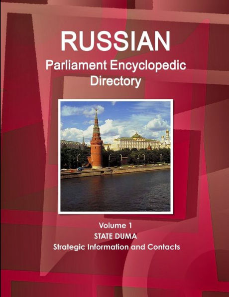 Russian Parliament Encyclopedic Directory Volume 1 State Duma - Strategic Information And Contacts