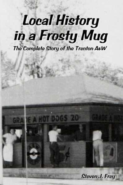 Local History In A Frosty Mug: The Complete Story Of The Trenton A&W