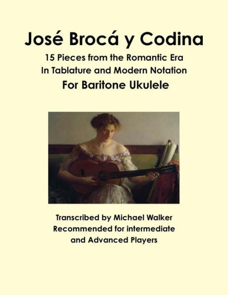 Jos?Broc?Y Codina: 15 Pieces From The Romantic Era In Tablature And Modern Notation For Baritone Ukulele