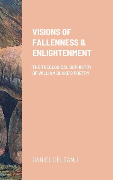 Visions Of Fallenness And Enlightenment: The Theological Sophistry Of William Blake's Poetry