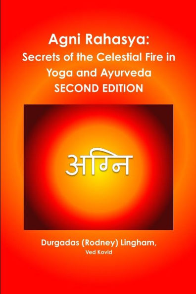 Agni Rahasya: Secrets Of The Celestial Fire In Yoga And Ayurveda: Second Edition
