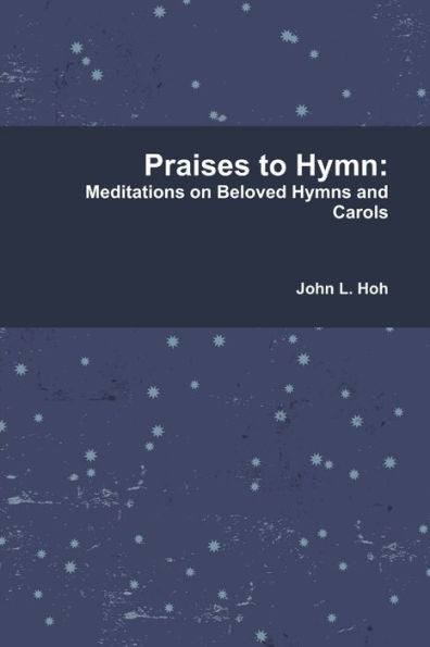Praises To Hymn: Meditations On Beloved Hymns And Carols