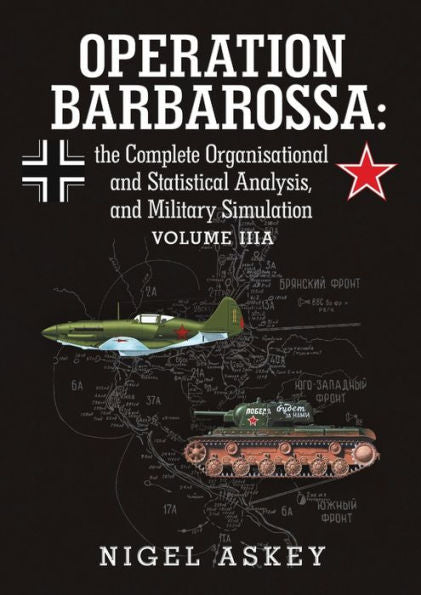 Operation Barbarossa: The Complete Organisational And Statistical Analysis, And Military Simulation Volume Iiia