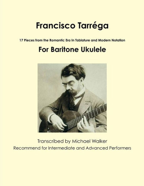Francisco Tarr?a: 17 Pieces From The Romantic Era In Tablature And Modern Notation For Baritone Ukulele