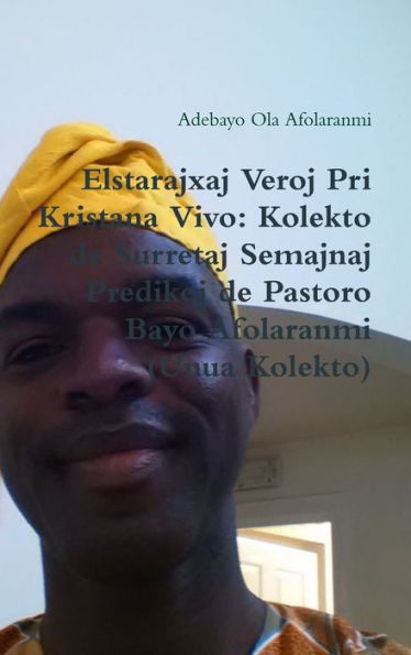 Elstarajaj Veroj Pri Kristana Vivo: Kolekto De Surretaj Semajnaj Predikoj De Pastoro Bayo Afolaranmi (Unua Kolekto) (Esperanto Edition)