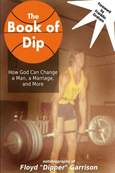 The Book Of Dip: How God Can Change A Man, A Marriage, And More