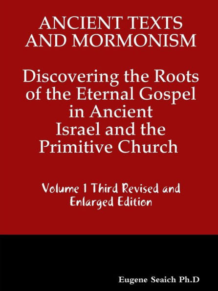 Ancient Texts And Mormonsim Discovering The Roots Of The Eternal Gospel In Ancient Israel And The Primitive Church Volume 1 Third Revised And Enlarged Edition