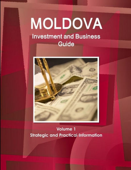 Moldova Investment And Business Guide Volume 1 Strategic And Practical Information