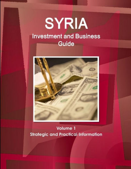 Syria Investment And Business Guide Volume 1 Strategic And Practical Information
