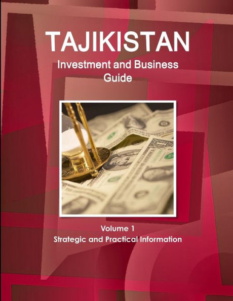 Tajikistan Investment And Business Guide Volume 1 Strategic And Practical Information