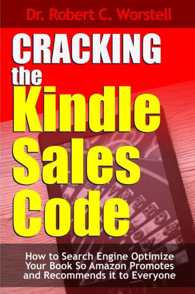 Cracking The Kindle Sales Code: How To Search Engine Optimize Your Book So Amazon Promotes And Recommends It To Everyone