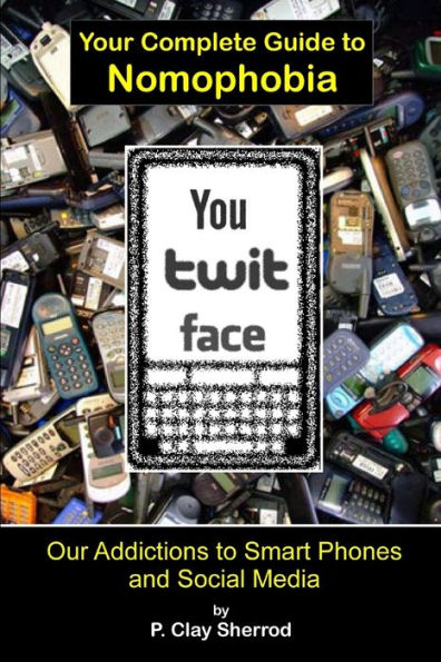 You Twit Face: Your Complete Guide To Nomophobia