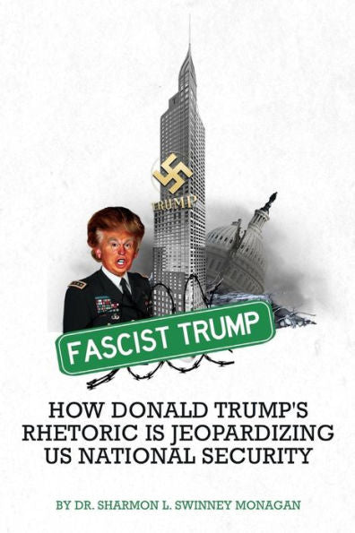 Fascist Trump - How Donald Trump's Rhetoric Is Jeopardizing U S National Security