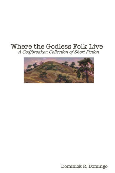 Where The Godless Folk Live: A Godforsaken Collection Of Short Fiction