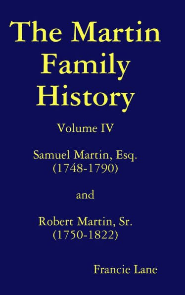 The Martin Family History Volume Iv Samuel Martin, Esq. (1748-1790) And Robert Martin, Sr. (1750-1822)