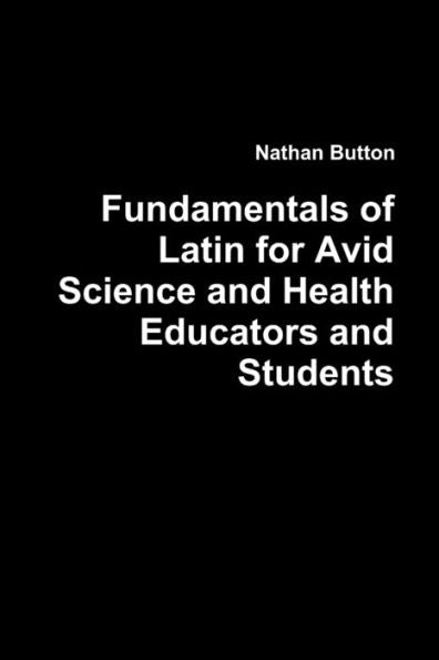 Fundamentals Of Latin For Avid Science And Health Educators And Students